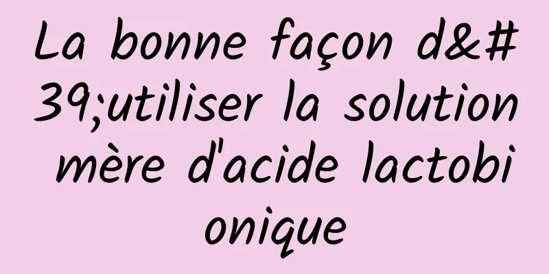 La bonne façon d'utiliser la solution mère d'acide lactobionique