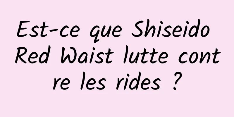 Est-ce que Shiseido Red Waist lutte contre les rides ?