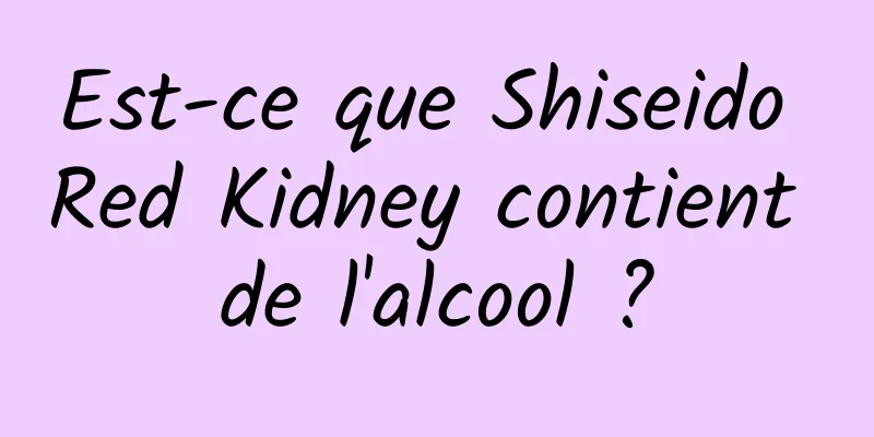 Est-ce que Shiseido Red Kidney contient de l'alcool ?