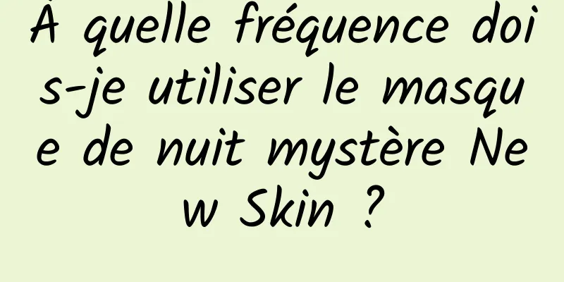 À quelle fréquence dois-je utiliser le masque de nuit mystère New Skin ?