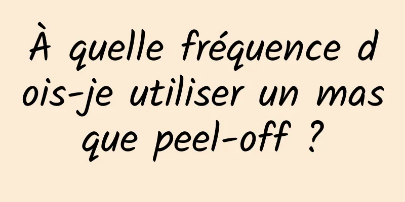 À quelle fréquence dois-je utiliser un masque peel-off ?