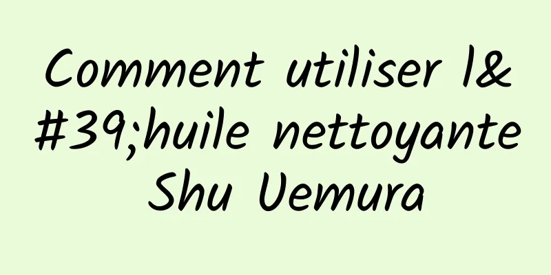 Comment utiliser l'huile nettoyante Shu Uemura