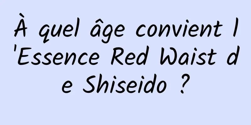À quel âge convient l'Essence Red Waist de Shiseido ?