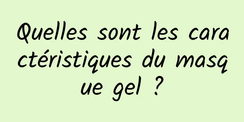 Quelles sont les caractéristiques du masque gel ?