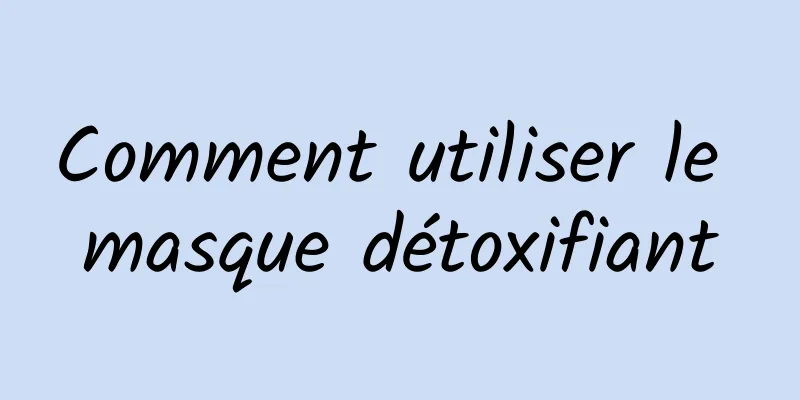 Comment utiliser le masque détoxifiant