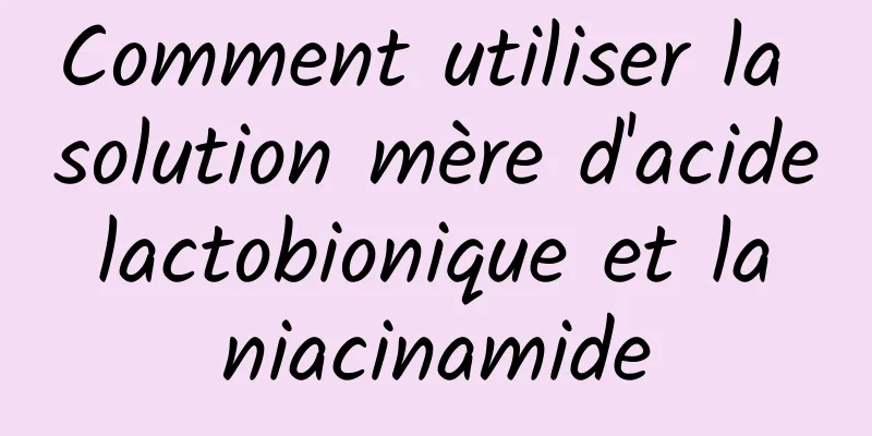 Comment utiliser la solution mère d'acide lactobionique et la niacinamide