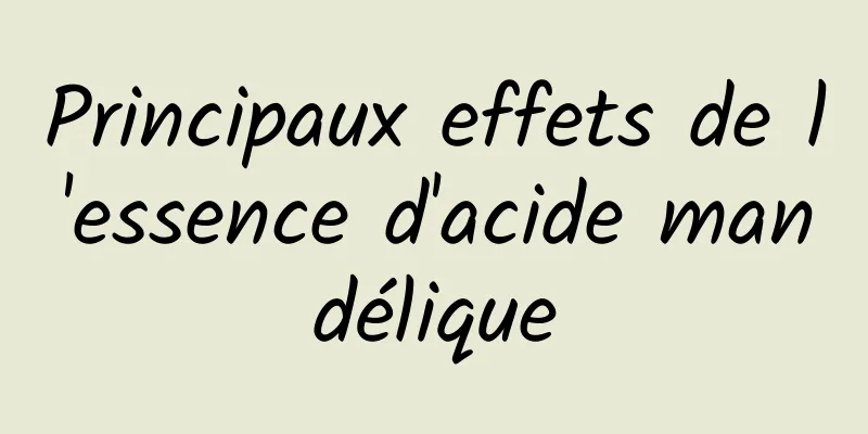 Principaux effets de l'essence d'acide mandélique
