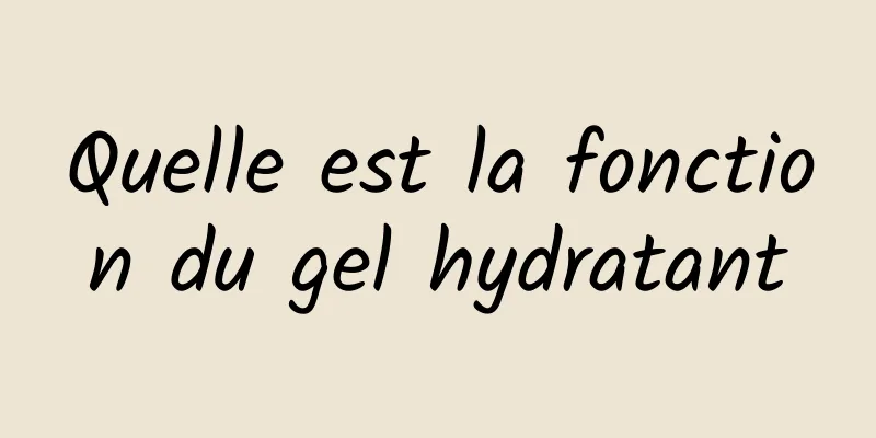 Quelle est la fonction du gel hydratant
