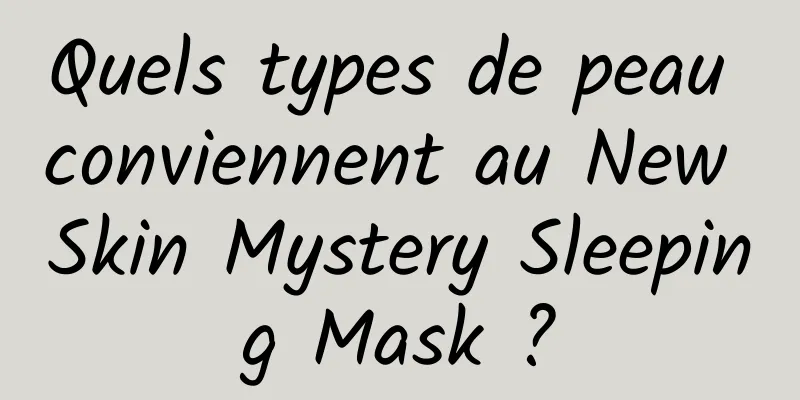 Quels types de peau conviennent au New Skin Mystery Sleeping Mask ?