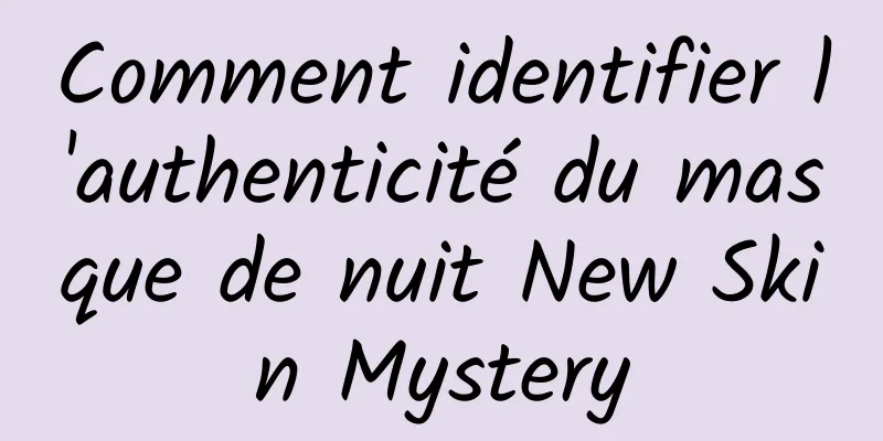 Comment identifier l'authenticité du masque de nuit New Skin Mystery