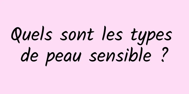 Quels sont les types de peau sensible ?