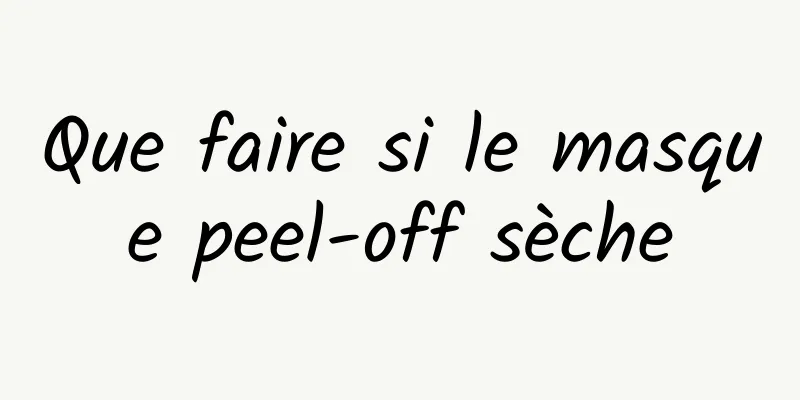 Que faire si le masque peel-off sèche