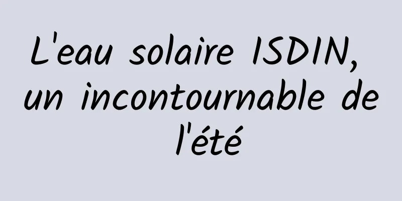 L'eau solaire ISDIN, un incontournable de l'été