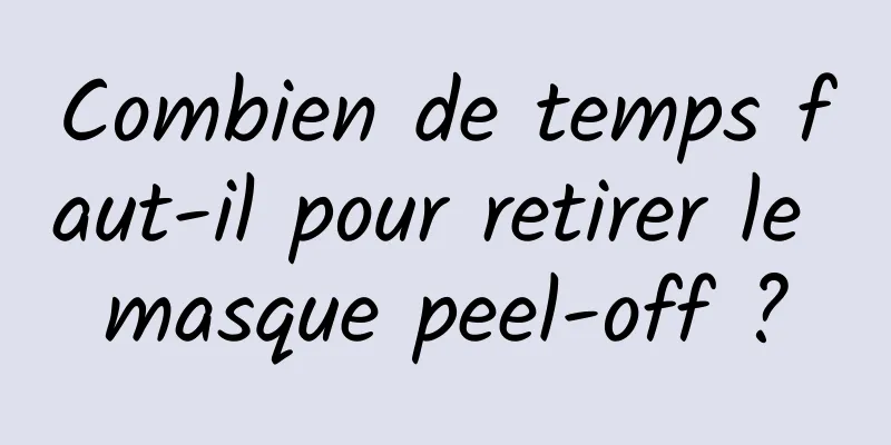 Combien de temps faut-il pour retirer le masque peel-off ?