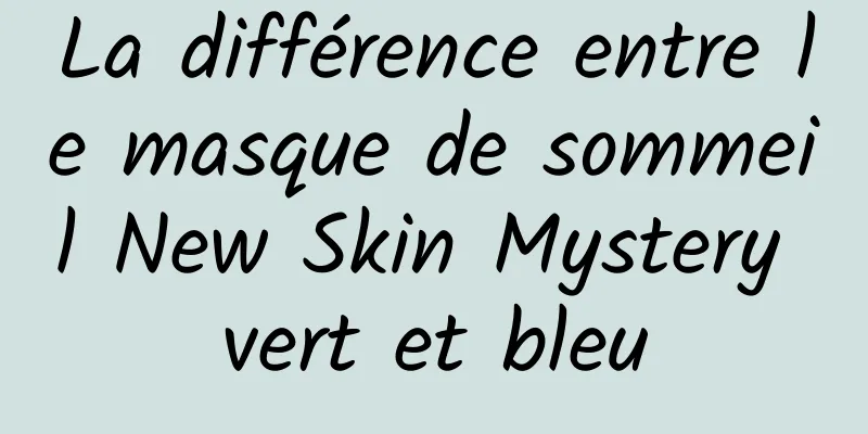 La différence entre le masque de sommeil New Skin Mystery vert et bleu