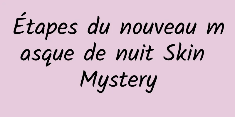 Étapes du nouveau masque de nuit Skin Mystery