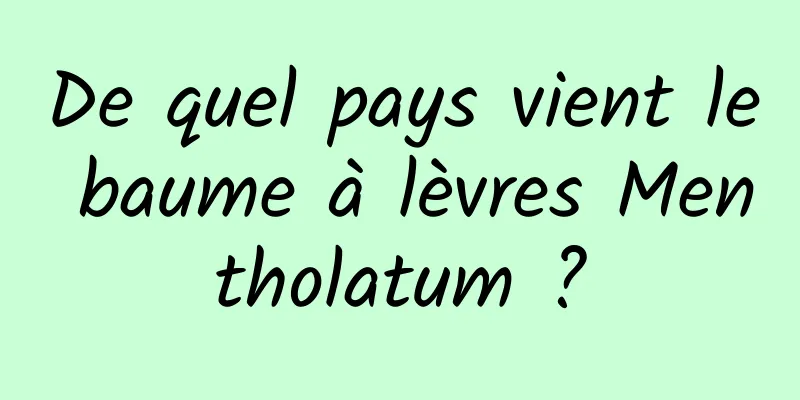 De quel pays vient le baume à lèvres Mentholatum ?