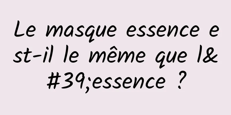 Le masque essence est-il le même que l'essence ?