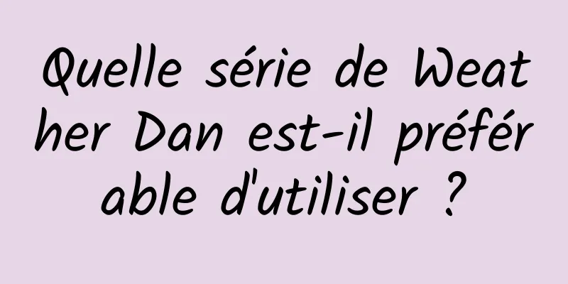 Quelle série de Weather Dan est-il préférable d'utiliser ?