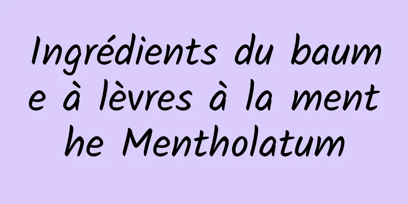 Ingrédients du baume à lèvres à la menthe Mentholatum