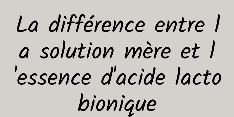 La différence entre la solution mère et l'essence d'acide lactobionique