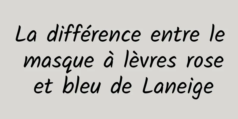La différence entre le masque à lèvres rose et bleu de Laneige