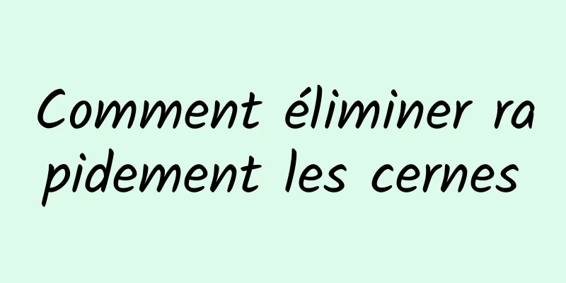 Comment éliminer rapidement les cernes