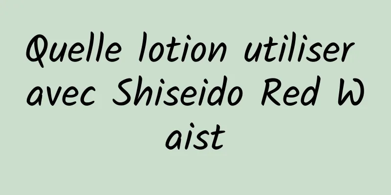 Quelle lotion utiliser avec Shiseido Red Waist