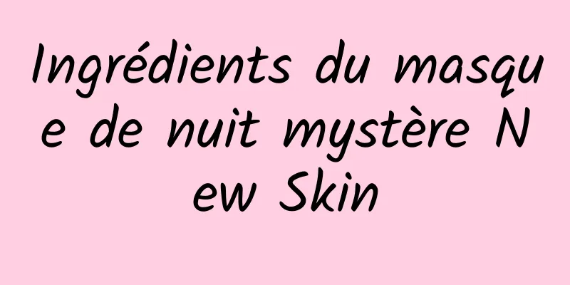Ingrédients du masque de nuit mystère New Skin