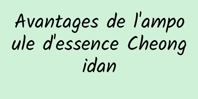 Avantages de l'ampoule d'essence Cheongidan