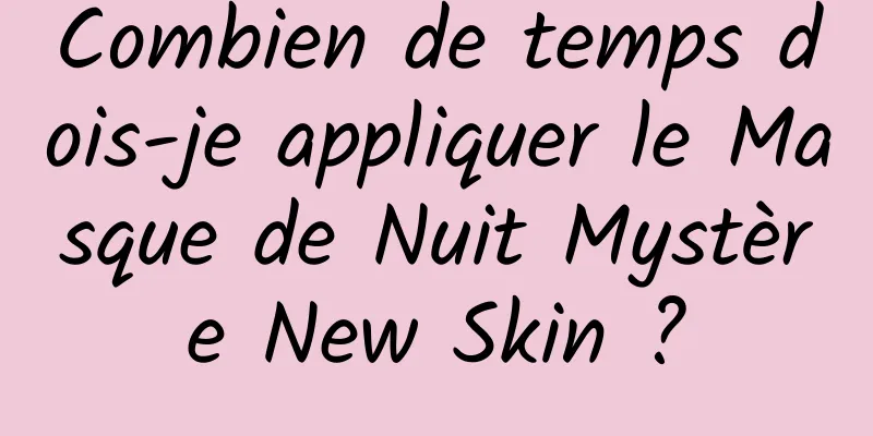 Combien de temps dois-je appliquer le Masque de Nuit Mystère New Skin ?