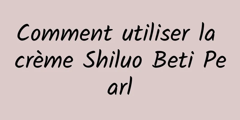 Comment utiliser la crème Shiluo Beti Pearl