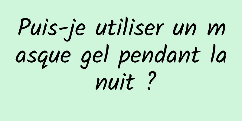 Puis-je utiliser un masque gel pendant la nuit ?