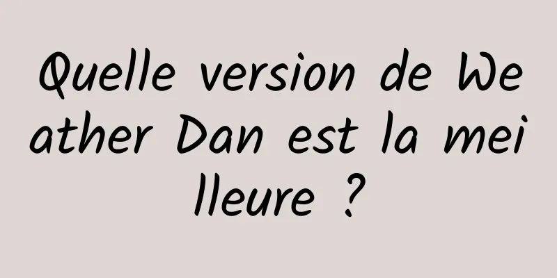 Quelle version de Weather Dan est la meilleure ?
