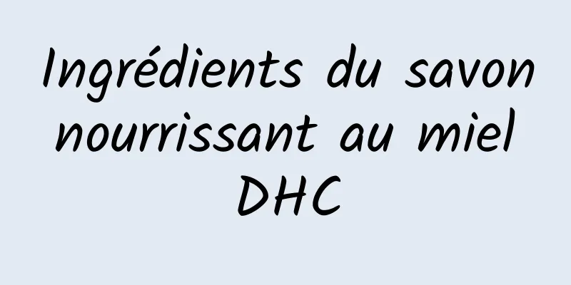 Ingrédients du savon nourrissant au miel DHC