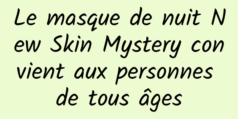 Le masque de nuit New Skin Mystery convient aux personnes de tous âges