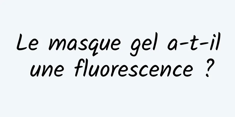 Le masque gel a-t-il une fluorescence ?