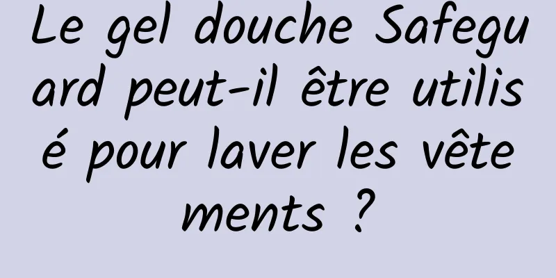 Le gel douche Safeguard peut-il être utilisé pour laver les vêtements ?