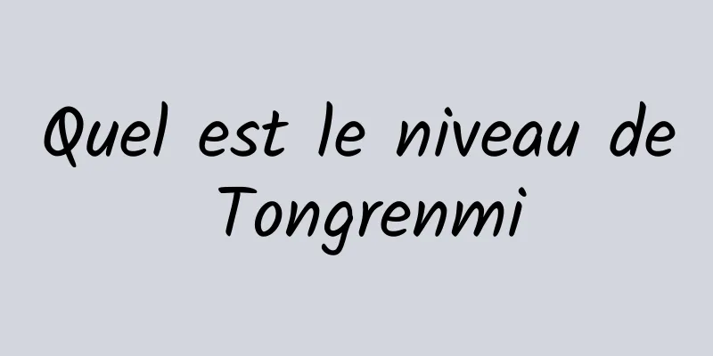 Quel est le niveau de Tongrenmi