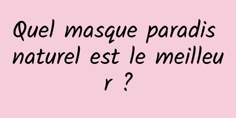 Quel masque paradis naturel est le meilleur ?