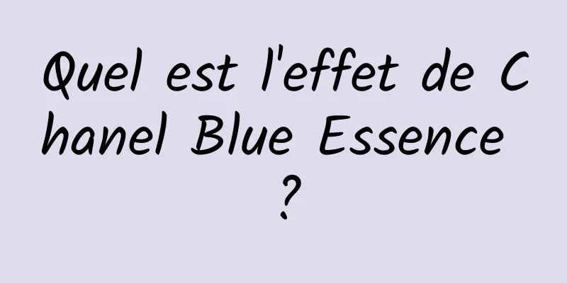Quel est l'effet de Chanel Blue Essence ?
