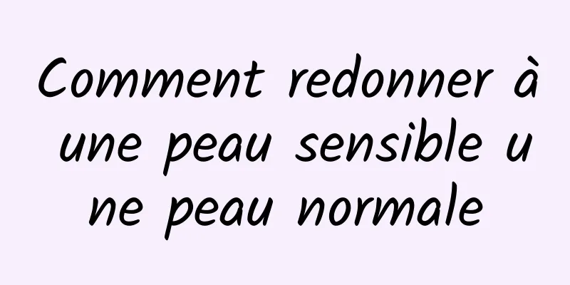 Comment redonner à une peau sensible une peau normale
