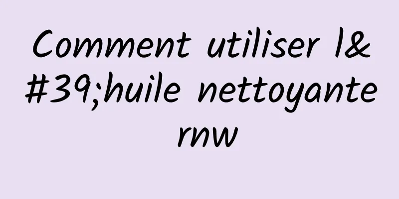 Comment utiliser l'huile nettoyante rnw
