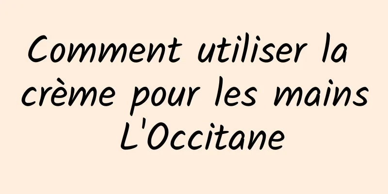 Comment utiliser la crème pour les mains L'Occitane