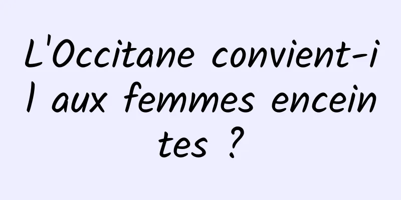 L'Occitane convient-il aux femmes enceintes ?