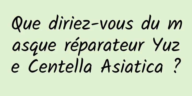 Que diriez-vous du masque réparateur Yuze Centella Asiatica ?
