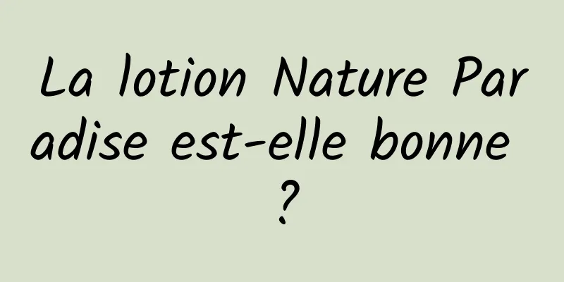 La lotion Nature Paradise est-elle bonne ?