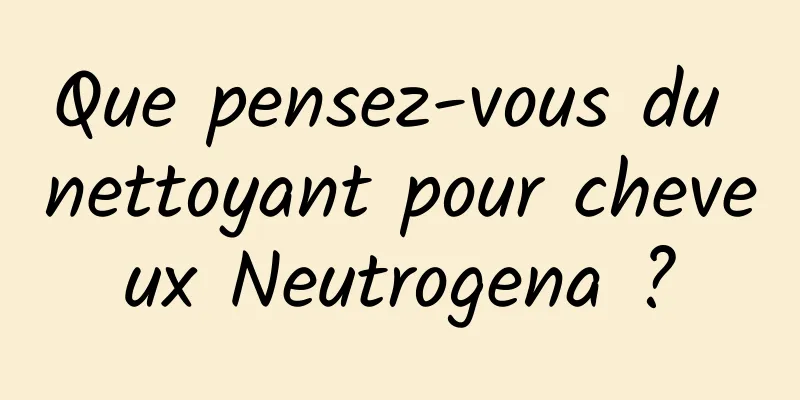 Que pensez-vous du nettoyant pour cheveux Neutrogena ?