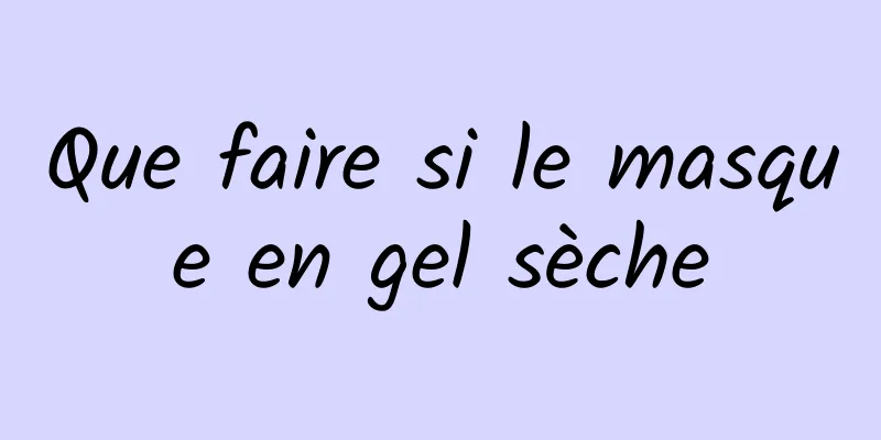 Que faire si le masque en gel sèche