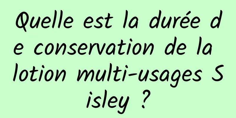 Quelle est la durée de conservation de la lotion multi-usages Sisley ?